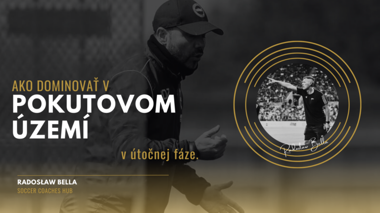 Ako dominovať v pokutovom území v útočnej fáze - Radoslaw Bella - SoccerCoachesHub